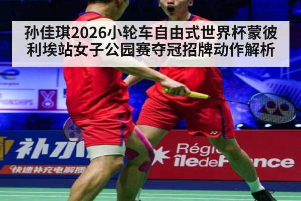 孙佳琪2026小轮车自由式世界杯蒙彼利埃站女子公园赛夺冠招牌动作解析