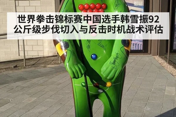 世界拳击锦标赛中国选手韩雪振92公斤级步伐切入与反击时机战术评估